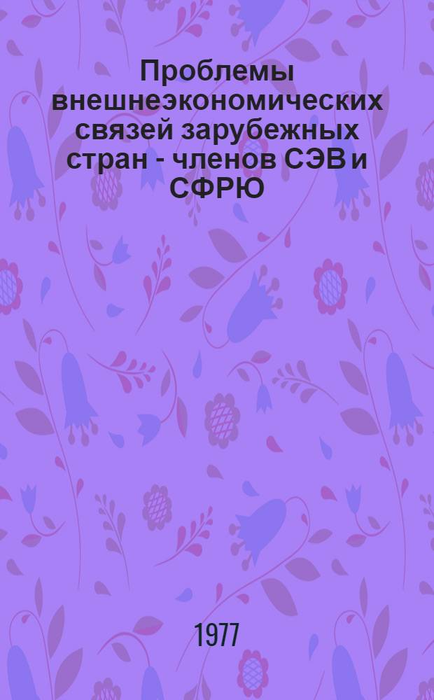 Проблемы внешнеэкономических связей зарубежных стран - членов СЭВ и СФРЮ : Сборник статей