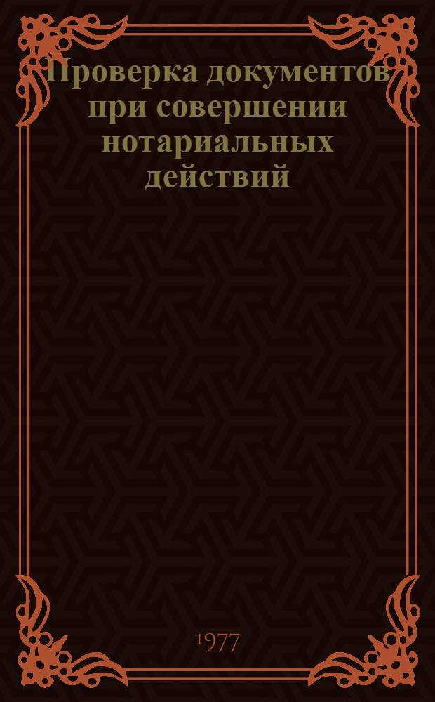 Проверка документов при совершении нотариальных действий : (Метод. пособие)