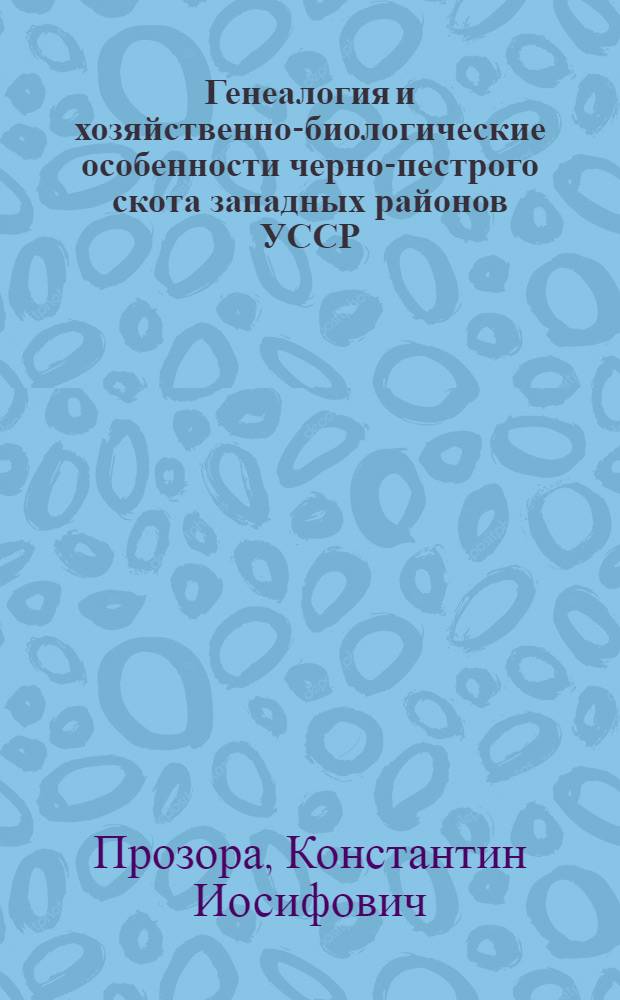 Генеалогия и хозяйственно-биологические особенности черно-пестрого скота западных районов УССР : Автореф. дис. на соиск. учен. степ. д. с.-х. н