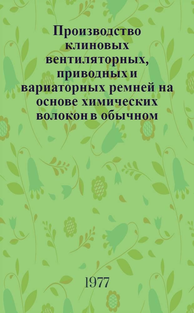 Производство клиновых вентиляторных, приводных и вариаторных ремней на основе химических волокон в обычном, тропическом и экспортном исполнении : Единый технол. регламент ЕТР 51-300097 : Взамен ТР 51-30526 : Утв. "Союзрезинотехникой" 25/II-1977 г. : Срок введ. 01.08.1977 г