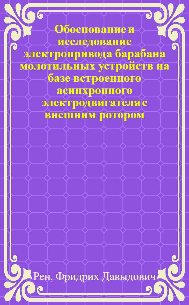 Обоснование и исследование электропривода барабана молотильных устройств на базе встроенного асинхронного электродвигателя с внешним ротором : (На примере зерноуборочного комбайна) : Автореф. дис. на соиск. учен. степени канд. техн. наук : (05.20.02)
