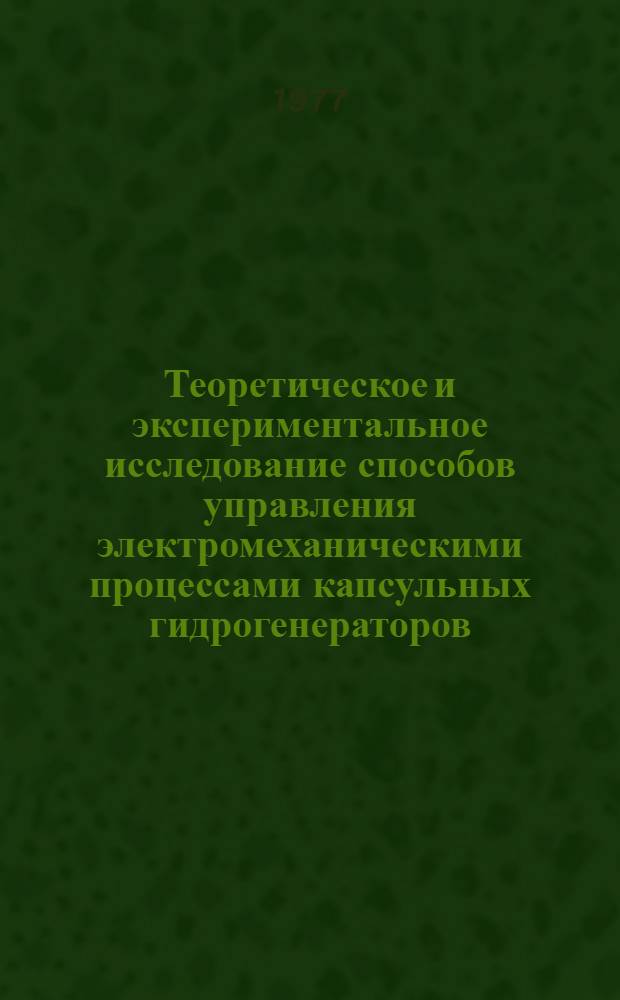 Теоретическое и экспериментальное исследование способов управления электромеханическими процессами капсульных гидрогенераторов : Автореф. дис. на соиск. учен. степени канд. техн. наук : (05.09.03)