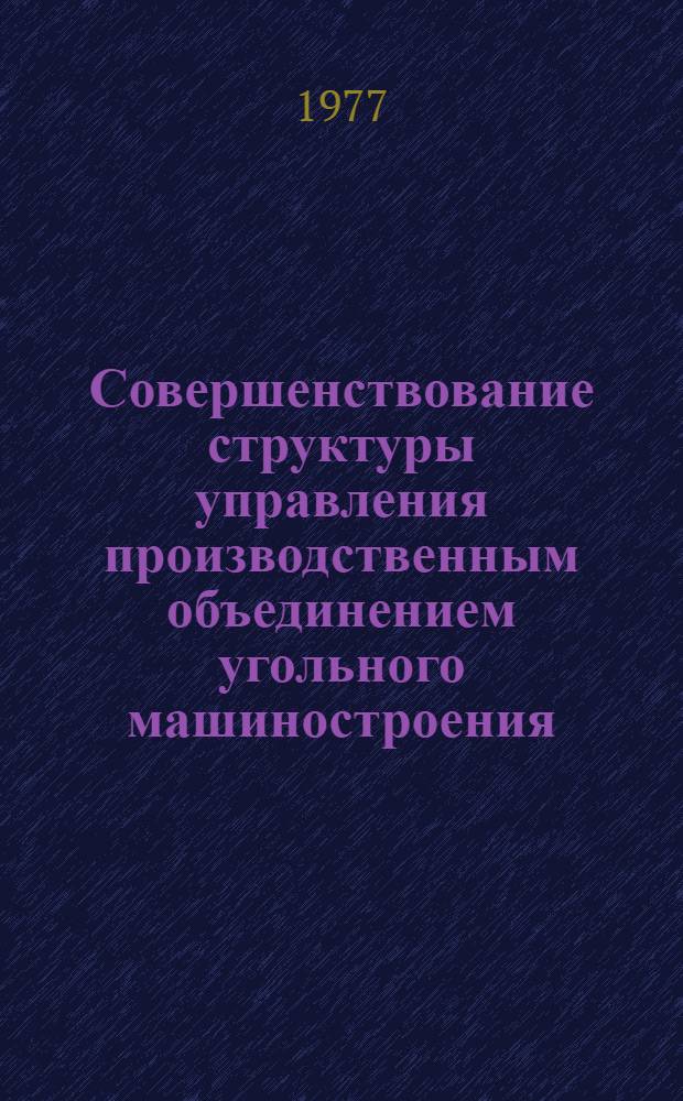 Совершенствование структуры управления производственным объединением угольного машиностроения : Автореф. дис. на соиск. учен. степени канд. экон. наук : (08.00.05)