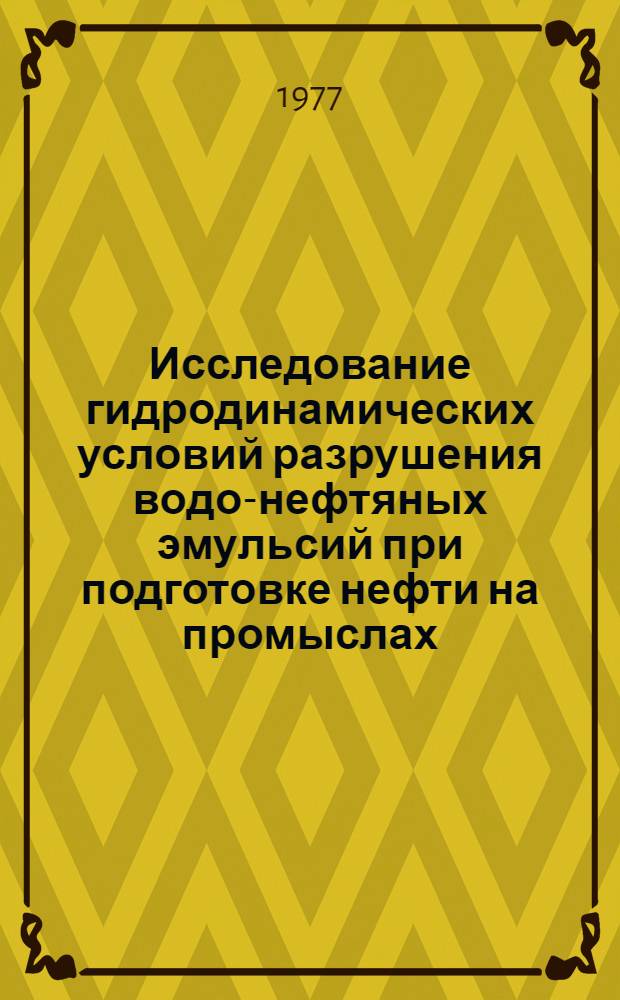 Исследование гидродинамических условий разрушения водо-нефтяных эмульсий при подготовке нефти на промыслах : Автореф. дис. на соиск. учен. степени канд. техн. наук : (05.15.06)