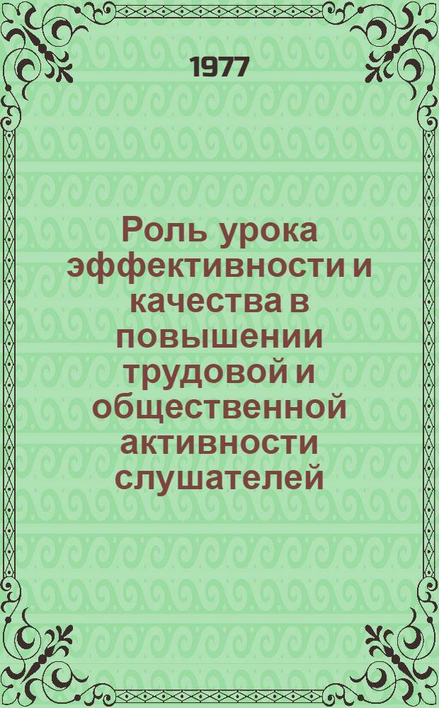 Роль урока эффективности и качества в повышении трудовой и общественной активности слушателей : (Материалы для организаторов и пропагандистов системы комс. политучебы)