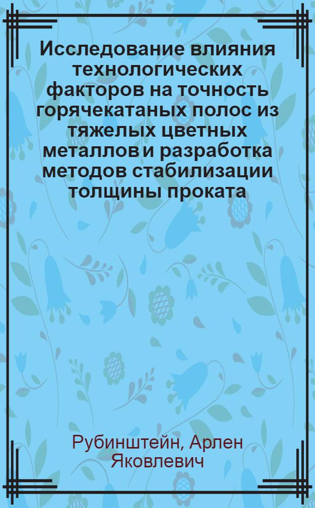 Исследование влияния технологических факторов на точность горячекатаных полос из тяжелых цветных металлов и разработка методов стабилизации толщины проката : Автореф. дис. на соиск. учен. степени канд. техн. наук : (05.16.05)
