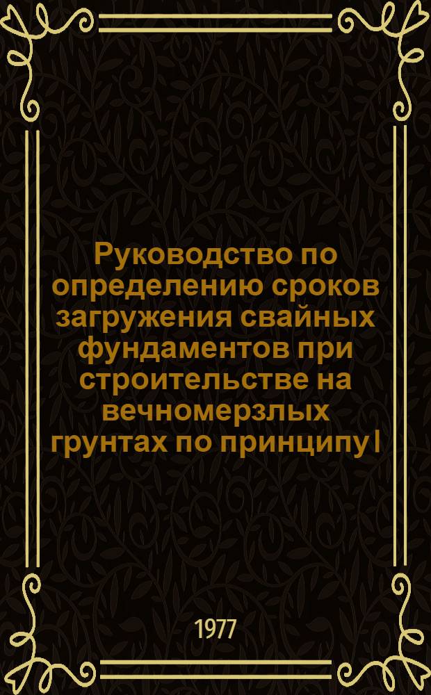 Руководство по определению сроков загружения свайных фундаментов при строительстве на вечномерзлых грунтах по принципу I