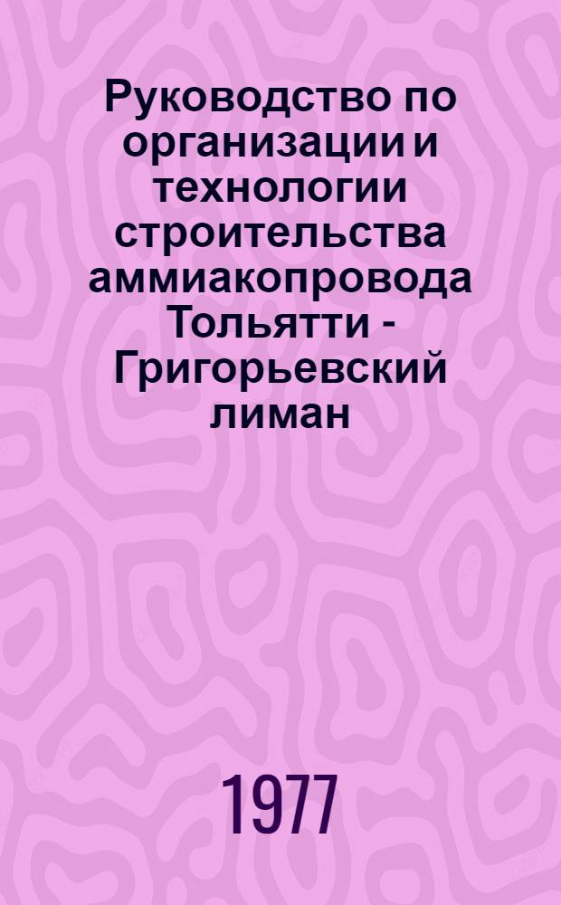 Руководство по организации и технологии строительства аммиакопровода Тольятти - Григорьевский лиман : Р 259-77