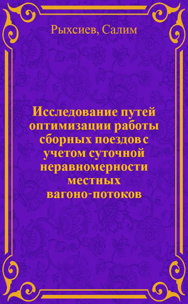 Исследование путей оптимизации работы сборных поездов с учетом суточной неравномерности местных вагоно-потоков : Автореф. дис. на соиск. учен. степени канд. техн. наук : (05.22.08)