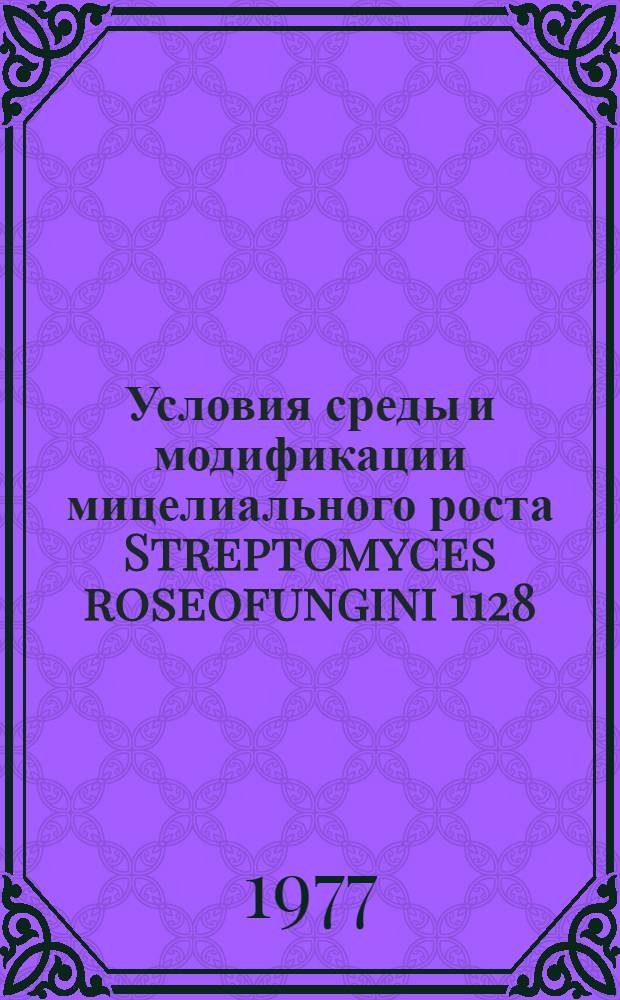Условия среды и модификации мицелиального роста Streptomyces roseofungini 1128 : Автореф. дис. на соиск. учен. степени канд. биол. наук : (03.00.07)
