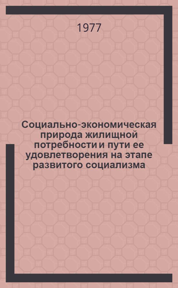 Социально-экономическая природа жилищной потребности и пути ее удовлетворения на этапе развитого социализма : Автореф. дис. на соиск. учен. степени канд. экон. наук : (08.00.01)
