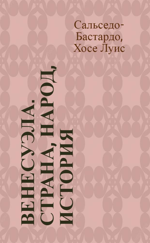 Венесуэла. Страна, народ, история : Выступление Генерального Секретаря Канцелярии Президента Республики Венесуэла, проф. Х.Л. Сальседо- Бастардо в Ин-те Латин. Америки АН СССР 27 июня 1977 г.