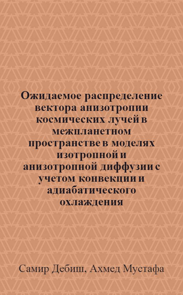 Ожидаемое распределение вектора анизотропии космических лучей в межпланетном пространстве в моделях изотропной и анизотропной диффузии с учетом конвекции и адиабатического охлаждения : Автореф. дис. на соиск. учен. степени канд. физ.-мат. наук : (01.04.16)