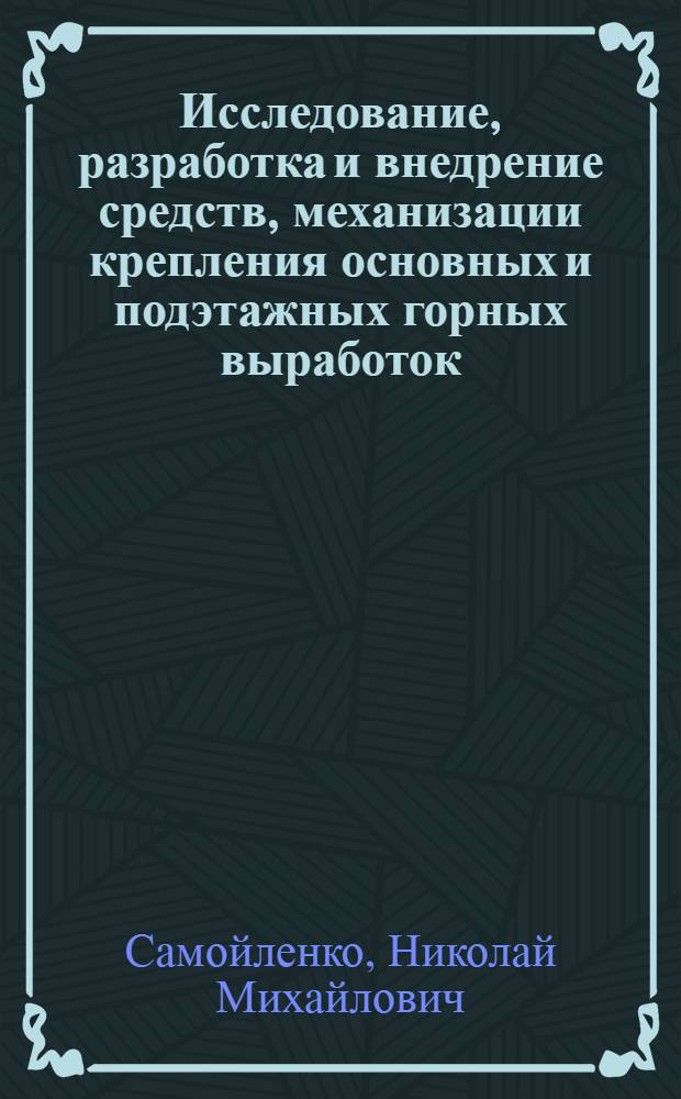 Исследование, разработка и внедрение средств, механизации крепления основных и подэтажных горных выработок : Автореф. дис. на соиск. учен. степени канд. техн. наук : (05.15.04)