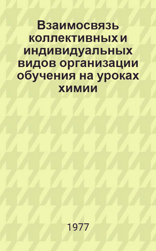 Взаимосвязь коллективных и индивидуальных видов организации обучения на уроках химии : Автореф. дис. на соиск. учен. степени к. п. н