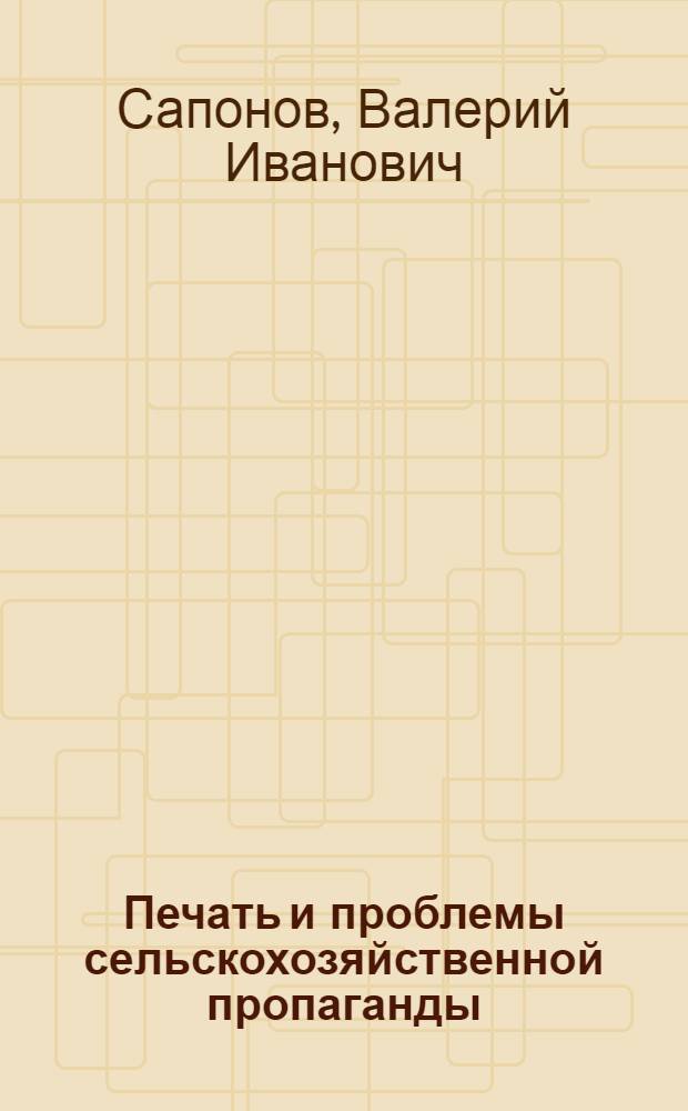 Печать и проблемы сельскохозяйственной пропаганды : (Теория и методы) : Автореф. дис. на соиск. учен. степени канд. филол. наук : (10.01.10)