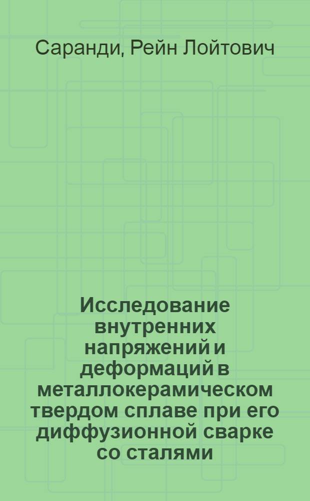 Исследование внутренних напряжений и деформаций в металлокерамическом твердом сплаве при его диффузионной сварке со сталями : Автореф. дис. на соиск. учен. степени к. т. н