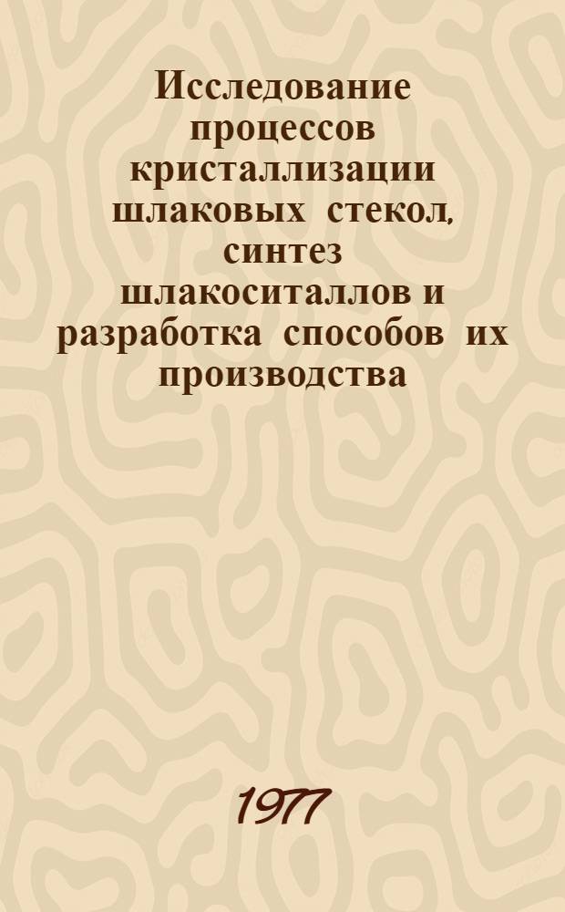 Исследование процессов кристаллизации шлаковых стекол, синтез шлакоситаллов и разработка способов их производства : Автореф. дис. на соиск. учен. степ. д. т. н