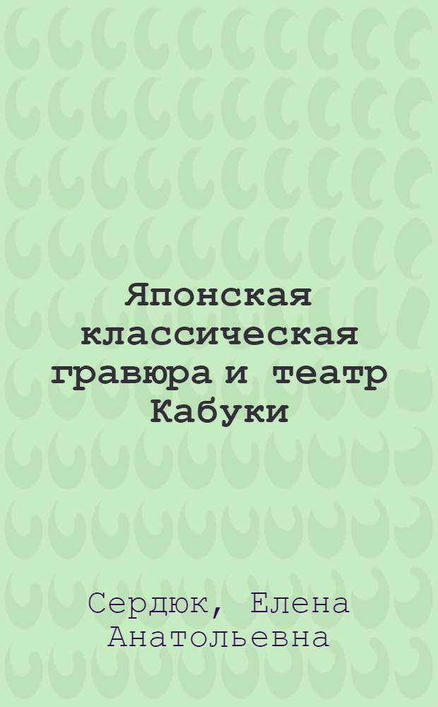 Японская классическая гравюра и театр Кабуки (1614-1868) : Автореф. дис. на соиск. учен. степени канд. искусствоведения : (17.00.04)