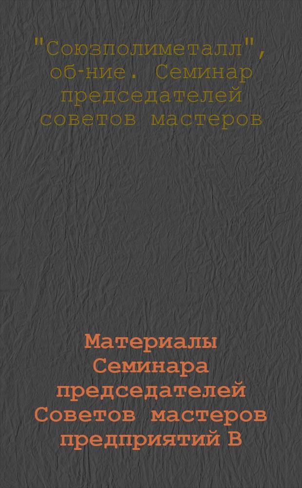 Материалы Семинара председателей Советов мастеров предприятий В/О "Союзполиметалл" (28-30 июня 1977 г., г. Челябинск)