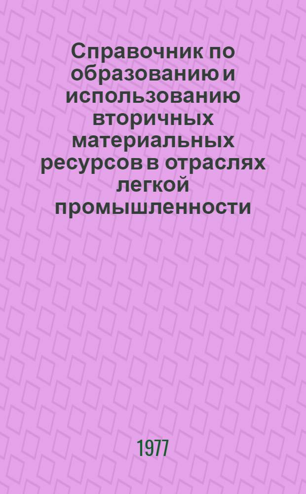Справочник по образованию и использованию вторичных материальных ресурсов в отраслях легкой промышленности : Проект [В 2-х т. Т.1]-2. [Т.1]
