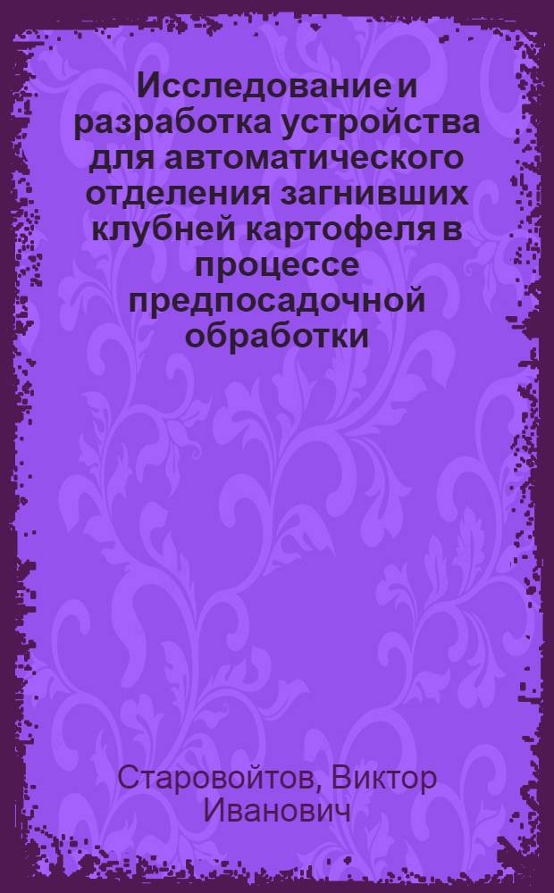 Исследование и разработка устройства для автоматического отделения загнивших клубней картофеля в процессе предпосадочной обработки : Автореф. дис. на соиск. учен. степени к. т. н