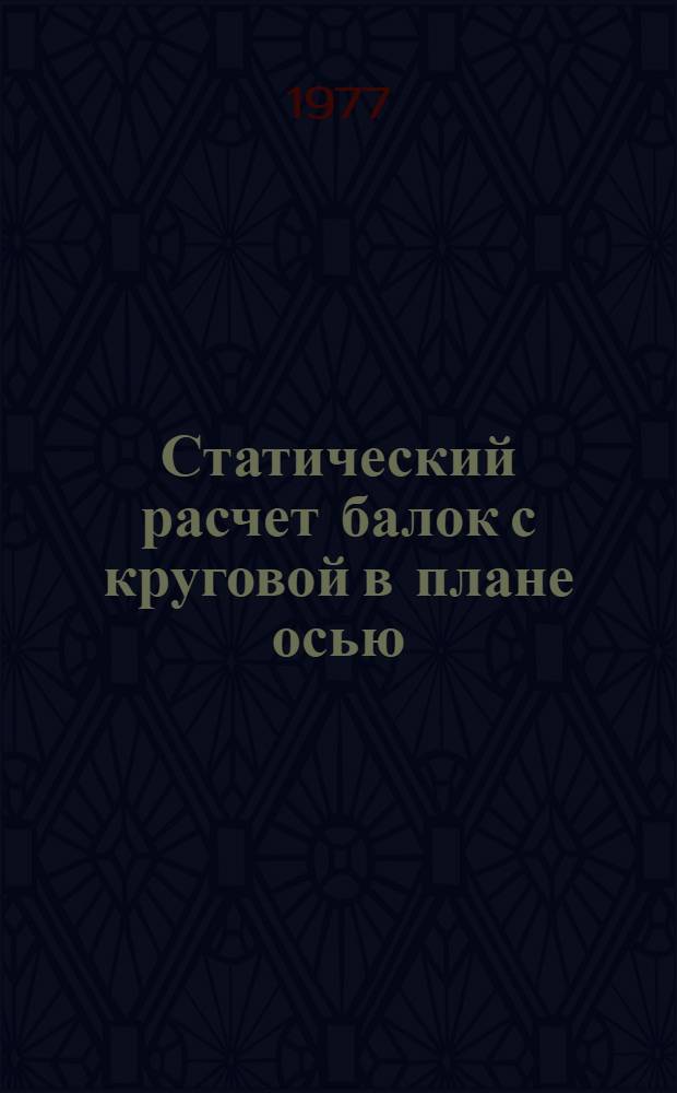 Статический расчет балок с круговой в плане осью : Метод. рекомендации