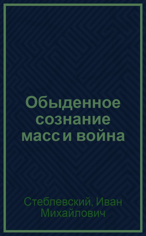 Обыденное сознание масс и война : Автореф. дис. на соиск. учен. степени канд. филос. наук : (09.00.01)
