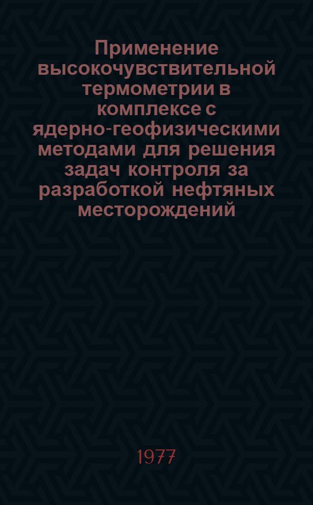 Применение высокочувствительной термометрии в комплексе с ядерно-геофизическими методами для решения задач контроля за разработкой нефтяных месторождений : Автореф. дис. на соиск. учен. степени канд. техн. наук : (01.04.12)