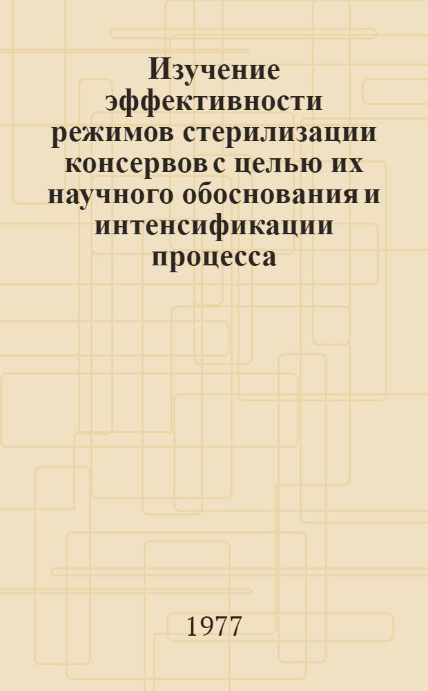 Изучение эффективности режимов стерилизации консервов с целью их научного обоснования и интенсификации процесса : Автореф. дис. на соиск. учен. степени канд. техн. наук : (05.18.13)