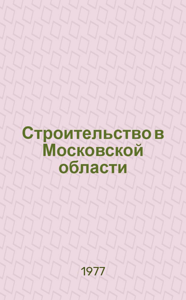 Строительство в Московской области : (Опыт Главмособлстроя 1957-1977)