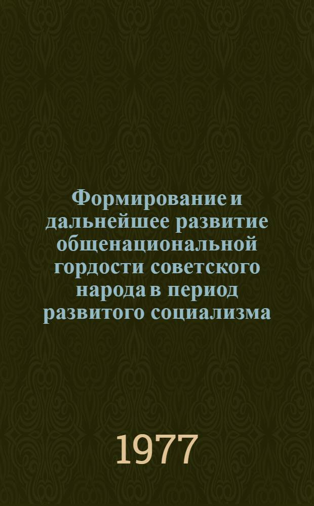 Формирование и дальнейшее развитие общенациональной гордости советского народа в период развитого социализма : Автореф. дис. на соиск. учен. степени канд. филос. наук : (09.00.02)