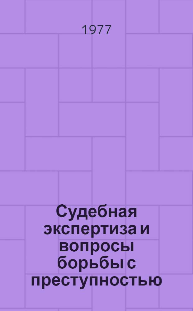 Судебная экспертиза и вопросы борьбы с преступностью : Сборник статей