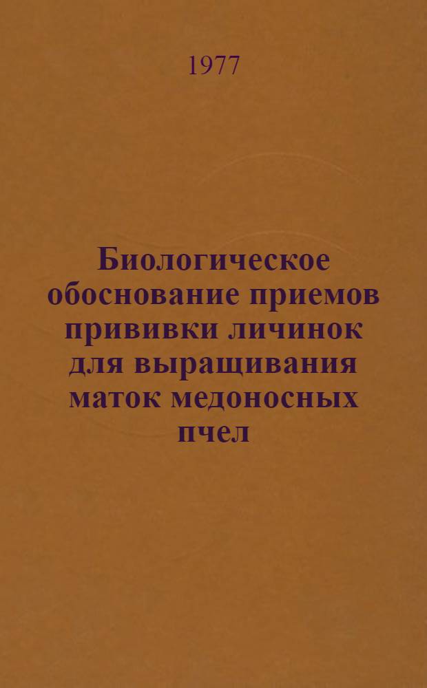 Биологическое обоснование приемов прививки личинок для выращивания маток медоносных пчел (Apis mellifera L.) с целью повышения их качества : Автореф. дис. на соиск. учен. степени канд. биол. наук : (03.00.09)