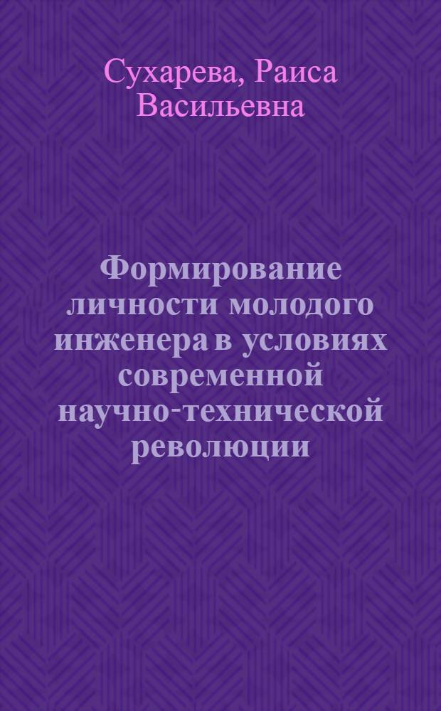 Формирование личности молодого инженера в условиях современной научно-технической революции : Автореф. дис. на соиск. учен. степени канд. филос. наук : (09.00.01)