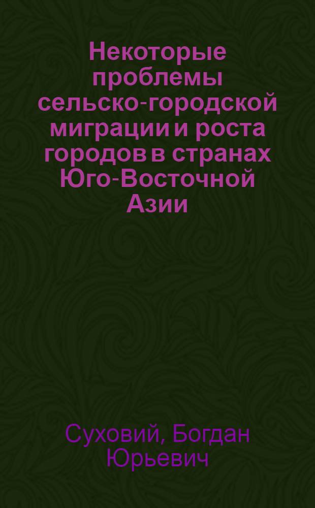 Некоторые проблемы сельско-городской миграции и роста городов в странах Юго-Восточной Азии : (Бирма, Индонезия, Малайзия). 60-е - 70-е гг. : Автореф. дис. на соиск. учен. степени канд. ист. наук : (07.00.03)