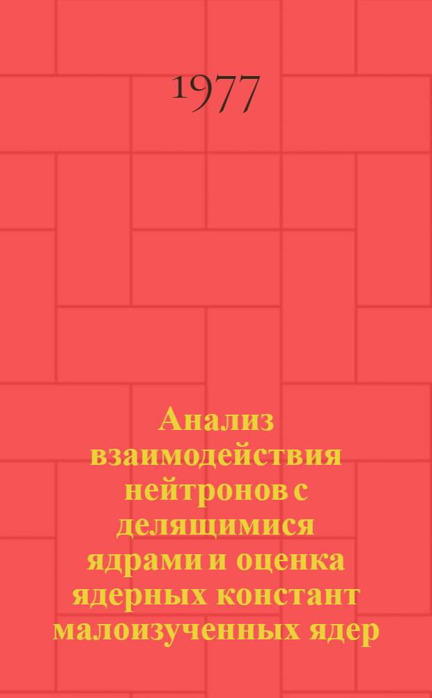 Анализ взаимодействия нейтронов с делящимися ядрами и оценка ядерных констант малоизученных ядер : Автореф. дис. на соиск. учен. степени канд. физ.-мат. наук : (01.04.16)