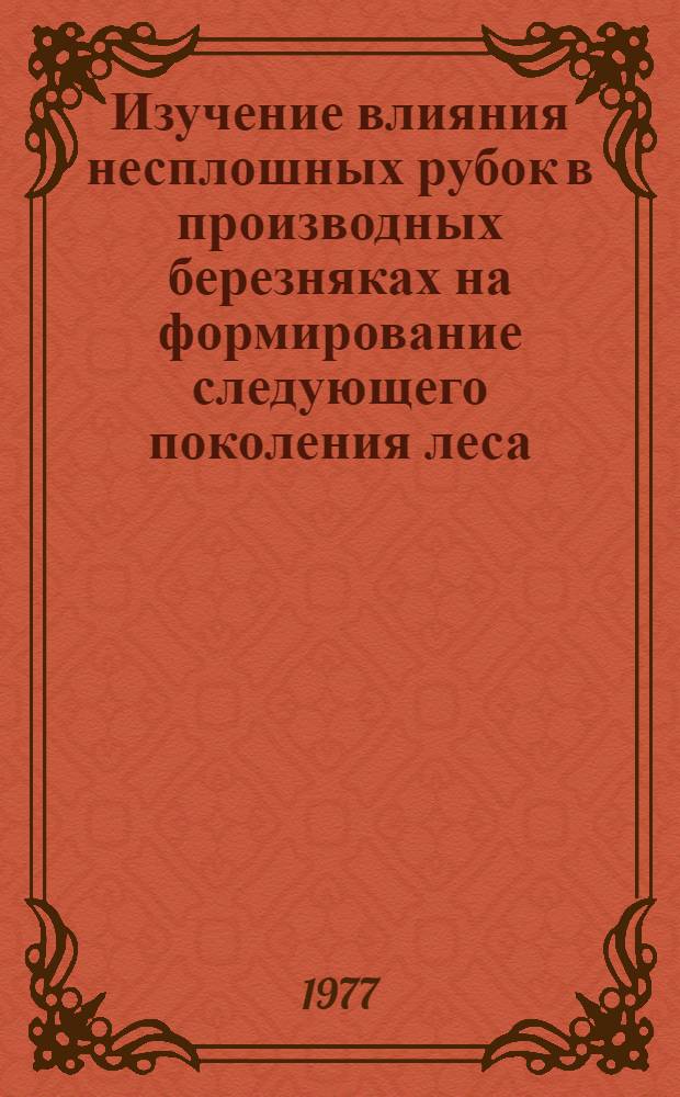 Изучение влияния несплошных рубок в производных березняках на формирование следующего поколения леса : Автореф. дис. на соиск. учен. степени канд. с.-х. наук : (06.03.03)