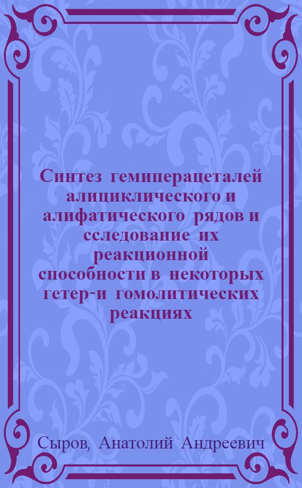 Синтез гемиперацеталей алициклического и алифатического рядов и сследование их реакционной способности в некоторых гетеро- и гомолитических реакциях : Автореф. дис. на соиск. учен. степени к. х. н