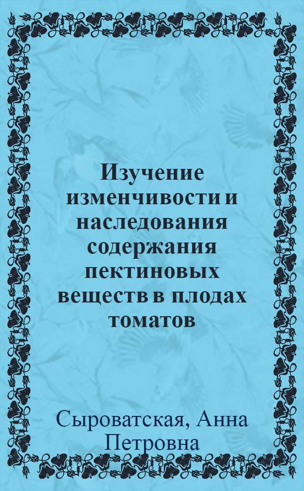 Изучение изменчивости и наследования содержания пектиновых веществ в плодах томатов : Автореф. дис. на соиск. учен. степени канд. биол. наук : (03.00.04)
