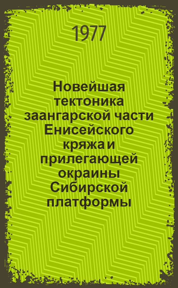 Новейшая тектоника заангарской части Енисейского кряжа и прилегающей окраины Сибирской платформы : Автореф. дис. на соиск. учен. степени канд. геол.-минерал. наук : (04.00.04)