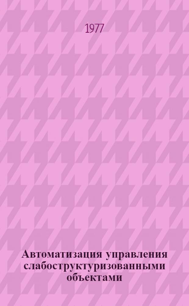 Автоматизация управления слабоструктуризованными объектами : Автореф. дис. на соиск. учен. степени канд. техн. наук : (05.13.06)