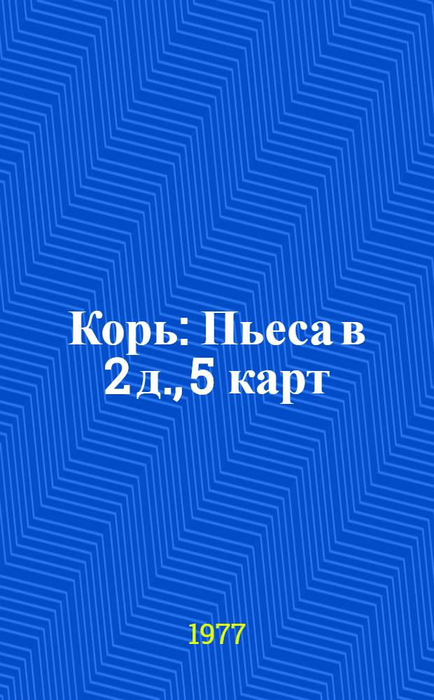 Корь : Пьеса в 2 д., 5 карт