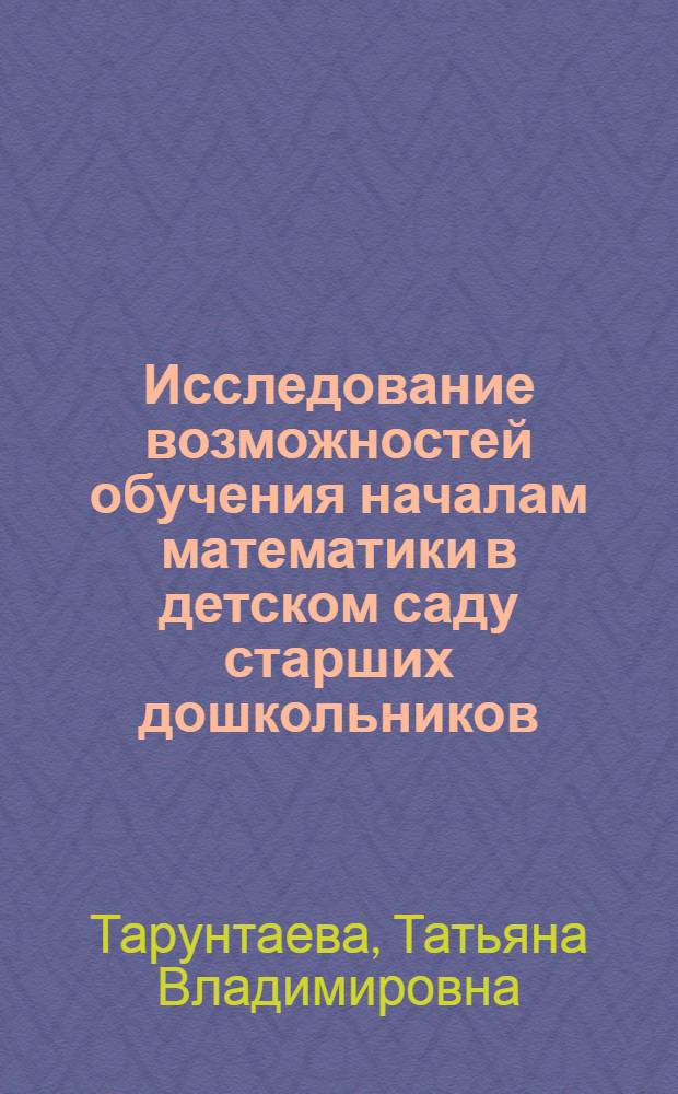 Исследование возможностей обучения началам математики в детском саду старших дошкольников : Автореф. дис. на соиск. учен. степени канд. пед. наук : (13.00.01)