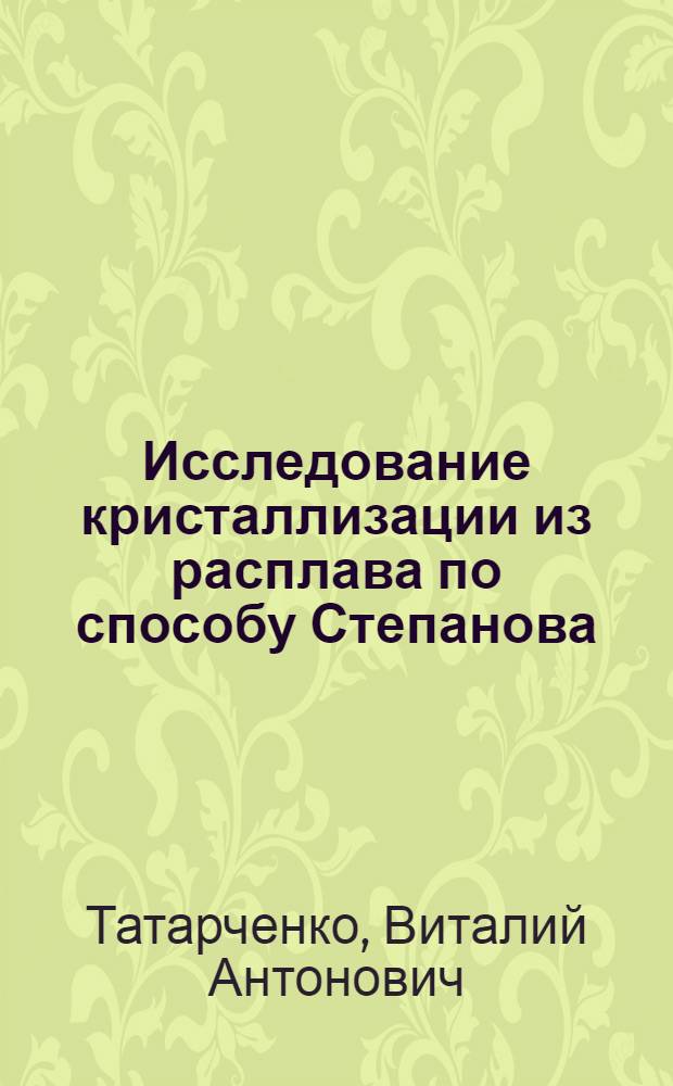Исследование кристаллизации из расплава по способу Степанова : Автореф. дис. на соиск. учен. степени д-ра физ.-мат. наук : (01.04.07)