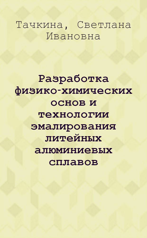 Разработка физико-химических основ и технологии эмалирования литейных алюминиевых сплавов : Автореф. дис. на соиск. учен. степени канд. техн. наук : (05.17.11)