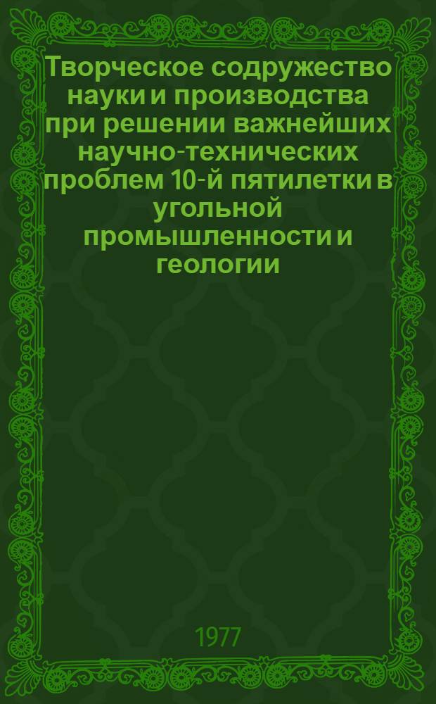 Творческое содружество науки и производства при решении важнейших научно-технических проблем 10-й пятилетки в угольной промышленности и геологии : Сборник