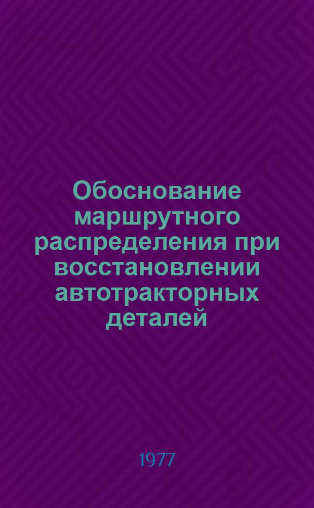 Обоснование маршрутного распределения при восстановлении автотракторных деталей : Автореф. дис. на соиск. учен. степени к. т. н