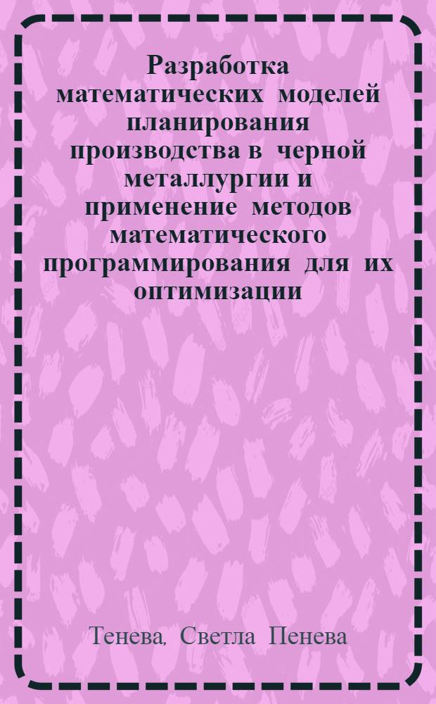 Разработка математических моделей планирования производства в черной металлургии и применение методов математического программирования для их оптимизации : Автореф. дис. на соиск. учен. степени канд. техн. наук : (05.13.06)