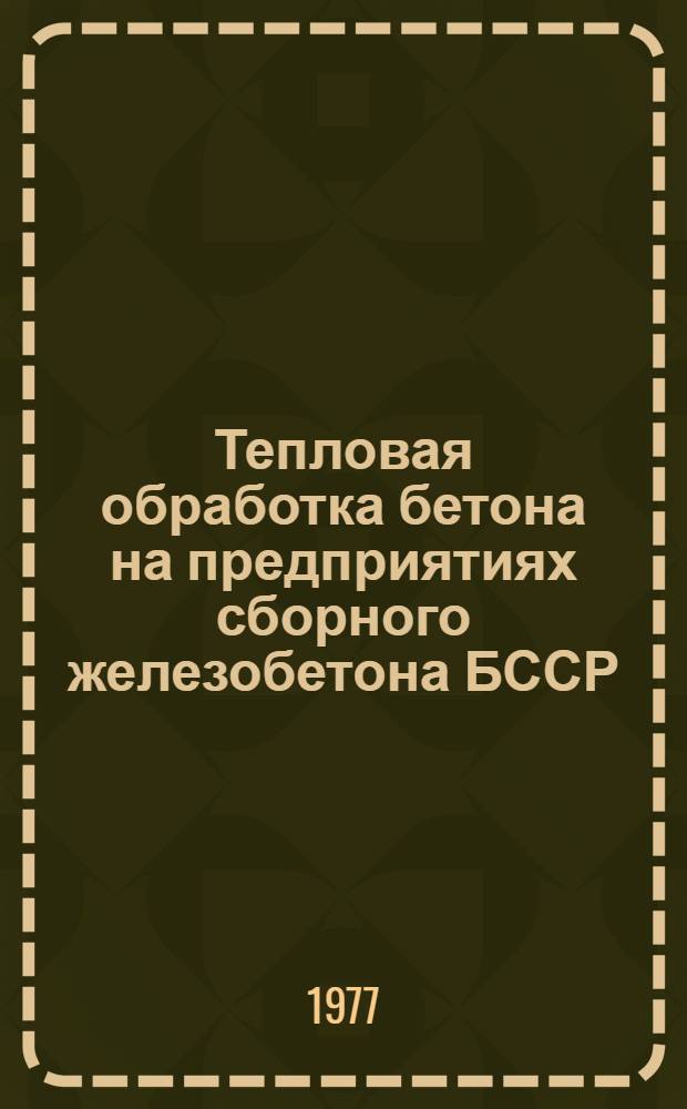 Тепловая обработка бетона на предприятиях сборного железобетона БССР : Сборник статей